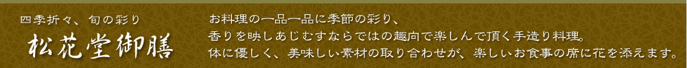四季折々、旬の彩り 松花堂御膳 - お料理の一品一品に季節の彩り、香りを映しあじむすならではの趣向で楽しんでいただく手造り料理。体に優しく、美味しい素材の取り合わせが、楽しいお食事の席に花を添えます。